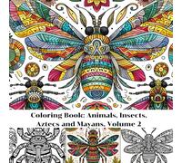 Coloring Book: Animals, Insects, Aztecs and Mayans, Volume 2: Animals and insects, beautiful and unusual Aztec and Mayan patterns for children and adults.