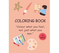 COLORING BOOK: Colour what you feel, not just what you see.
