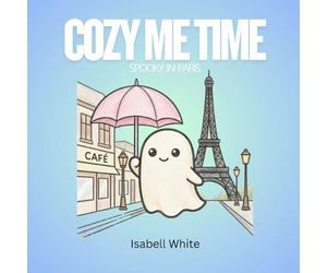 Coloring Book: Cozy Me Time with Ghosts in Paris: Adult Beginner-Friendly Paris-Themed Coloring Pages with Cute Spooky Ghosts, Cafés, Landmarks, and Fun Travel Scenes