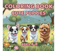Coloring Book Cute Puppies Ages 4-8: Fun & Easy Puppy Coloring Pages with Cute Dogs, Flowers, and Playful Backgrounds - Perfect for Kids Ages 4-8 Who Love Animals and Creativity