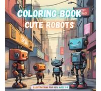Coloring Book Cute Robots for kids 1-4: Easy and Simple Coloring Pages For Children Ages 1 to 4 - 50 Cute Robot Illustrations - Relaxing And Creative Activity - Cute and Wholesome