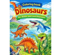 Coloring Book Dinosaurs: Air, Water, Land Dinosaurs