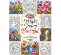 COLORING BOOK Enchanted Gardens Peaceful Garden Scenes for Relaxation and Creative Escape ... Make Today BEAUTIFUL