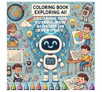 COLORING BOOK EXPLORING AI!: COLORING OUR FUTURE: HOW AI HELPS US EVERY DAY