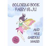 Coloring Book Fairy Si-Ju and Her Garden Magic - Classic Edition: 40 Whimsical Fairy Designs for Relaxation, Creativity & Mindful Coloring