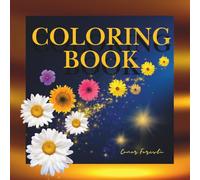coloring book: Floral Coloring Book for Adults: 60 Unique Flower Designs for Stress Relief, Relaxation, and Mindfulness | Botanical Bouquets, Gardens, and Easy Patterns for Adult Colorists