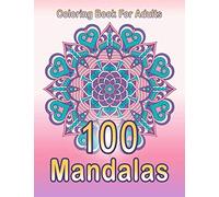 Coloring Book For Adults 100 Mandalas: Coloring Book For Relaxation, Anti Stress, Meditation, Happiness and Relief