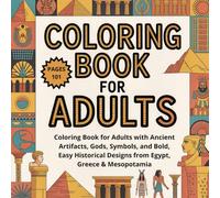 COLORING BOOK FOR ADULTS: Cbook for Adults with Ancient Artifacts, Gods, Symbols, and Bold, Easy Historical Designs from Egypt, Greece & Mesopotania