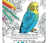 Coloring book for Adults Cute PARROTS: So Awesome Gift for PARROT Owners and Lovers, For Mindful People, coloring journey for Stress Relief and Loss of Anxiety!