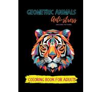 Coloring Book for Adults Geometric Animals: Geometric Animals Anti-Stress Coloring Book for Adults, Coloring Book relaxing
