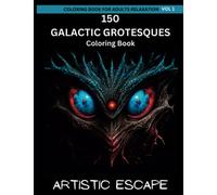 Coloring Book For Adults Relaxation: 150 Galactic Grotesques - A Coloring Book of Weird Aliens: Animals Dark Mythical Creatures | Fantasy Weird Creatures