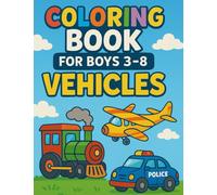 Coloring Book for Boys 3-8: Vehicles.: Big Trucks, Cars, Trains, and More - Fun Transportation Coloring Book for Kids