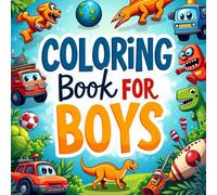 Coloring Book for Boys: Ages 4+ Big and Easy Designs to Color for Creative Kids Who Love Cool Vehicles, Animals, dinosaur, Space and Action-Packed Themes