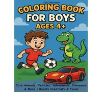 Coloring Book for Boys Ages 4+: Cute Animals, Vehicles, Adventures, Dinosaurs & More | Boosts Creativity & Focus: A Fun and Engaging Coloring Book for ... Artists | Perfect Birthday or Christmas Gift!