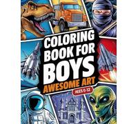 Coloring Book For Boys: Awesome Art Ages 6-12