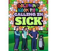 Coloring Book for Calling In Sick: Funny Adult Coloring Book for Shameless Employees (Funny Coloring Books for Adult Stress Relief)