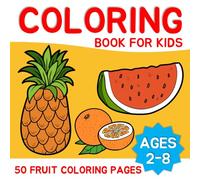 Coloring Book for Kids: 50 Fun Fruit Pages Ages 2-8: Cute and Easy Fruit Coloring Book for Toddlers and Preschoolers | Fun Early Learning and Creativity