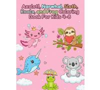 Coloring Book For Kids Girls Ages 4-8: Cute gifts Axolotl ,Narwhal ,Sloth ,Koala, and Frog