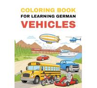 Coloring Book for Learning German - Vehicles: Color exciting vehicles and learn their German names in a playful way