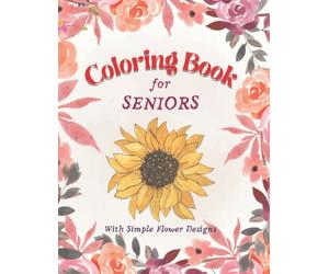 Coloring Book for Seniors with Dementia, Alzheimer's Disease & Parkinson: Gift for elderly with easy & simple flower designs