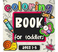 Coloring Book for Toddlers Ages 1-3: 100 Fun, Simple and Educational First Coloring Pictures for Little Creative Artists (First Activity Books for Toddlers Ages 1-3)
