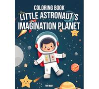 Coloring Book Little Astronaut’s Imagination Planet: Color, Imagine, and Explore the Universe