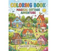Coloring Book Magical Cottage Adventure: Whimsical Houses, Enchanting Gardens, and Cozy Countryside Landscapes - 50+ Unique Coloring Pages for Kids Ages 6+ and Adults.