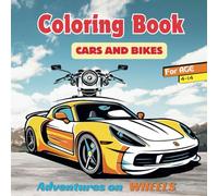 Coloring Book of Cars and Bikes: Adventures on Wheels: Get ready to rev up your imagination and embark on a colorful journey through the world of cars and bikes