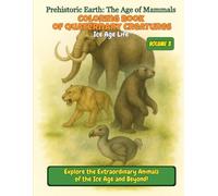 Coloring Book of Quaternary Creatures: Ice Age Life - Volume 3: Explore the Extraordinary Animals of the Ice Age and Beyond! (Prehistoric Earth: The Age of Mammals)