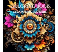 Coloring Book Steampunk Flowers: Intricate Floral Designs for Relaxation and Mindful Coloring | 8.5x8.5 inches | 100 pages | 50 flowers
