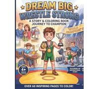 Coloring Book: The Wrestler's Dream - An Inspirational Journey of Strength and Courage: 60 Action-Packed Wrestling Coloring Pages with ... Fans of All Ages (Big Dreams, Bright Futures)