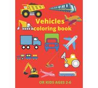 Coloring Book Vehicles for Kids: For Preschool Boys And Girls Age 2-6: - Car, truck, excavator, plane, train and many other things to color for boys ... books for preschoolers 2-6 years old)