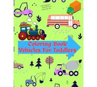 Coloring Book Vehicles For Toddlers: First Doodling For Children Ages 1-3 - Car, Bus, Helicopter, And Many More Big Vehicles For Boys And Girls