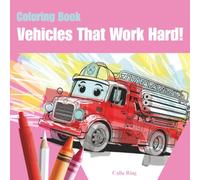 Coloring Book - Vehicles That Work Hard!