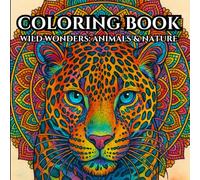 Coloring Book Wild Wonders: Animals and Nature: Reconnect with Nature’s Peace Through Beautiful, Relaxing Mandala Animal Artwork