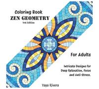 Coloring Book Zen Geometric: Intricate Designs for Deep Relaxation, focus and Anti-Stress.
