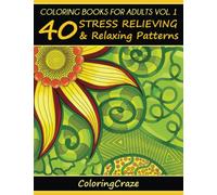 Coloring Books For Adults Volume 1: 40 Stress Relieving And Relaxing Patterns (Anti-Stress Art Therapy Series)