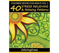 Coloring Books For Adults Volume 1: 40 Stress Relieving And Relaxing Patterns (Anti-Stress Art Therapy Series)