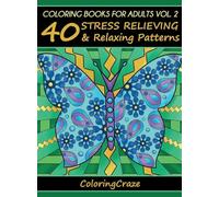 Coloring Books For Adults Volume 2: 40 Stress Relieving And Relaxing Patterns (Anti-Stress Art Therapy)