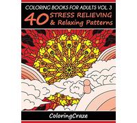 Coloring Books For Adults Volume 3: 40 Stress Relieving And Relaxing Patterns (Anti-Stress Art Therapy Series)