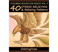 Coloring Books For Adults Volume 4: 40 Stress Relieving And Relaxing Patterns (Anti-Stress Art Therapy)