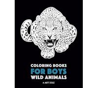 Coloring Books For Boys: Wild Animals: Advanced Coloring Pages for Teenagers, Tweens, Older Kids & Boys, Zendoodle Animal Designs, Lions, Tigers, ... Practice for Stress Relief & Relaxation