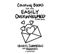 Coloring Books for the Easily Overwhelmed, Volume Seven: Hearts, Shamrocks & Bunnies (The Easily Overwhelmed Coloring Book Series)