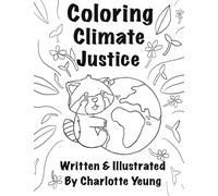 Coloring Climate Justice: An Educational Coloring Book on Climate Change's Effects and What You Can Do About It