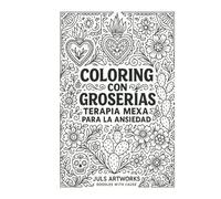 Coloring con groserias: Terapia Mexa para la ansiedad (Drawing Mexican Theraphy)