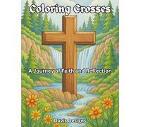 Coloring Crosses: A Journey of Faith and Reflection: Find Peace, Inspiration, and Renewal through Coloring
