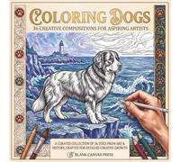 Coloring Dogs: 36 Creative Compositions for Aspiring Artists (Going Beyond Coloring)