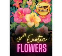 Coloring Exotic Flowers: Coloring Book Featuring 31 Beautiful Exotic Flowers With Flower Name and Meaning: Adult Coloring Book: Coloring Book for Women: Coloring Book for Anxiety: Floral Coloring Book