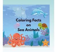 Coloring Facts on Sea Animals: Fun & Educational Ocean Coloring Book with Marine Animal Facts for Kids Ages 4-8