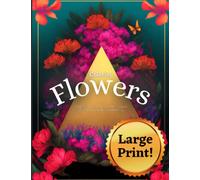 Coloring Flowers: Adult Coloring Book Featuring 31 Large-Print Flowers With Flower Name and Symbolic Meaning: Increase Relaxation, Creativity, and Positive Mood: Large-Print Coloring Book